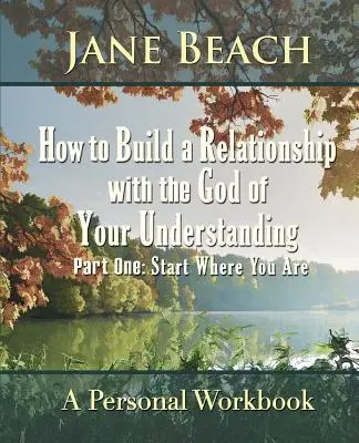 Ako si vybudovať vzťah s Bohom svojho porozumenia: Začnite tam, kde ste. - How to Build a Relationship with the God of Your Understanding: Part One Start Where You Are