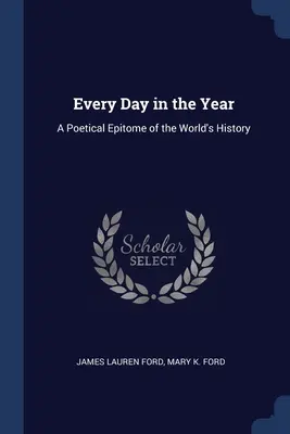 Každý deň v roku: Poetický epiteton svetových dejín - Every Day in the Year: A Poetical Epitome of the World's History