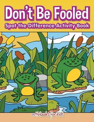 Nenechajte sa oklamať, rozpoznajte rozdiel Kniha aktivít - Don't Be Fooled, Spot the Difference Activity Book