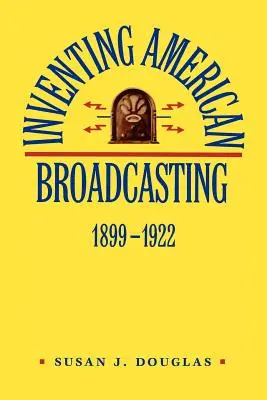 Vynález amerického vysielania, 1899-1922 - Inventing American Broadcasting, 1899-1922