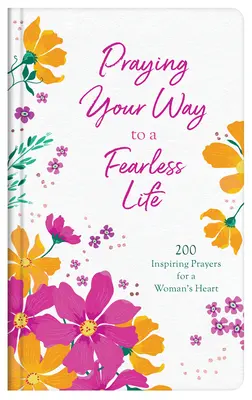 Modlitba na ceste k nebojácnemu životu: 200 inšpiratívnych modlitieb pre ženské srdce - Praying Your Way to a Fearless Life: 200 Inspiring Prayers for a Woman's Heart