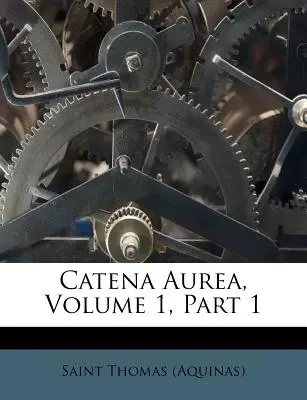 Catena Aurea, 1. zväzok, 1. časť ((Akvinský) sv. Tomáš) - Catena Aurea, Volume 1, Part 1 ((Aquinas) Saint Thomas)