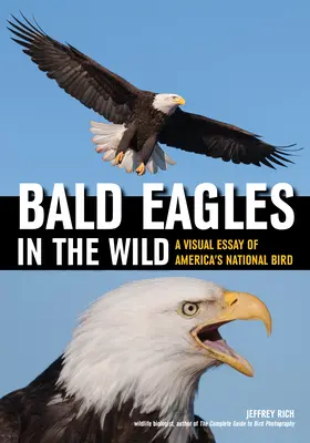 Orly skalné vo voľnej prírode: Vizuálna esej o americkom národnom vtákovi - Bald Eagles in the Wild: A Visual Essay of America's National Bird