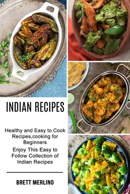 Indické recepty: (Vychutnajte si túto prehľadnú zbierku indických receptov): Zdravé a jednoduché recepty, varenie pre začiatočníkov - Indian Recipes: Healthy and Easy to Cook Recipes, cooking for Beginners (Enjoy This Easy to Follow Collection of Indian Recipes)