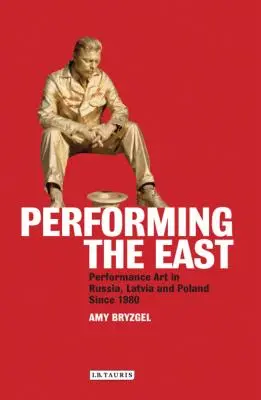 Vystupovanie na východe: Umenie performancie v Rusku, Lotyšsku a Poľsku od roku 1980 - Performing the East: Performance Art in Russia, Latvia and Poland since 1980