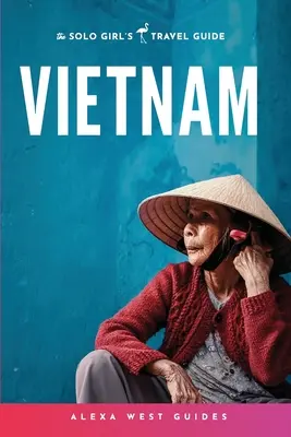 Vietnam: Cestovný sprievodca dievčaťa na vlastnú päsť - Vietnam: The Solo Girl's Travel Guide