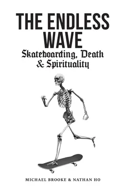 Nekonečná vlna: Nekonečná vlna (kniha): Skateboarding, smrť a spiritualita - The Endless Wave: Skateboarding, Death & Spirituality
