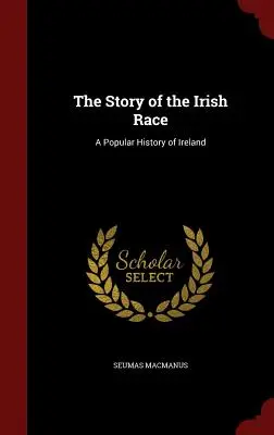 Príbeh írskej rasy: populárne dejiny Írska - The Story of the Irish Race: A Popular History of Ireland
