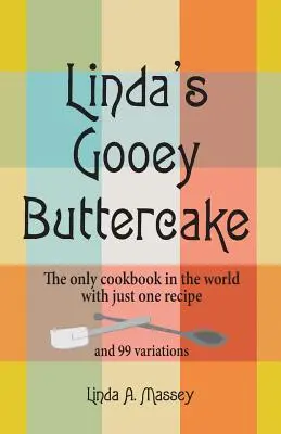 Lindin lepkavý maslový koláč: Jediná kuchárska kniha na svete s jediným receptom a 99 variáciami - Linda's Gooey Buttercake: The Only Cookbook in the World with Just One Recipe and 99 Variations