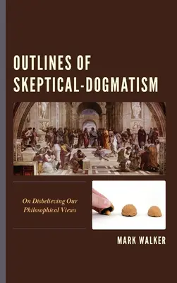 Náčrty skepticko-dogmatického prístupu: O nedôvere v naše filozofické názory - Outlines of Skeptical-Dogmatism: On Disbelieving Our Philosophical Views