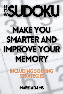 Ako sudoku: Ako sa stať inteligentnejším a zlepšiť si pamäť (vrátane stratégií riešenia) - How Sudoku: Make You Smarter and Improve Your Memory (Including Solving Strategies)