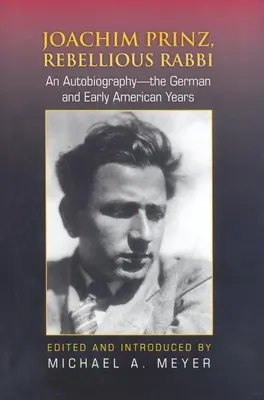 Joachim Prinz, vzdorovitý rabín: Autobiografia - nemecké a prvé americké roky - Joachim Prinz, Rebellious Rabbi: An Autobiography--The German and Early American Years
