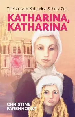 Katharina, Katharina: Príbeh Kathariny Schtz Zellovej - Katharina, Katharina: The story of Katharina Schtz Zell