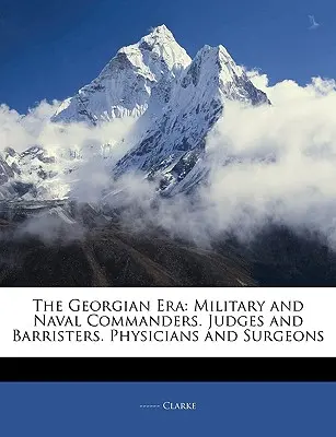 Georgiánska éra: Vojenskí a námorní velitelia. Sudcovia a advokáti. Lekári a chirurgovia - The Georgian Era: Military and Naval Commanders. Judges and Barristers. Physicians and Surgeons