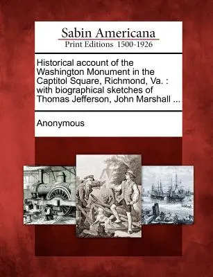 Historický opis Washingtonovho pamätníka na Kapitolskom námestí v Richmonde: so životopisnými skicami Thomasa Jeffersona, Johna Marshalla ... - Historical Account of the Washington Monument in the Captitol Square, Richmond, Va.: With Biographical Sketches of Thomas Jefferson, John Marshall ...