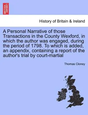 Osobné rozprávanie o tých transakciách v grófstve Wexford, do ktorých bol autor zapojený v období roku 1798. - A Personal Narrative of Those Transactions in the County Wexford, in Which the Author Was Engaged, During the Period of 1798. to Which Is Added, an Ap