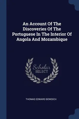 An Account Of The Discoveries of the Portuguese In the Interior of Angola and Mozambique (Správa o objavoch Portugalcov vo vnútrozemí Angoly a Mozambiku) - An Account Of The Discoveries Of The Portuguese In The Interior Of Angola And Mozambique