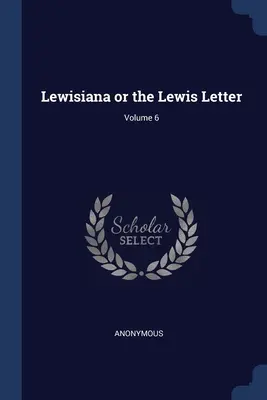 Lewisiana alebo Lewisov list; zväzok 6 - Lewisiana or the Lewis Letter; Volume 6