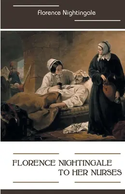 Florence Nightingalová svojim sestrám - Florence Nightingale to Her Nurses
