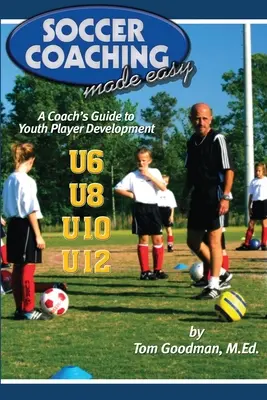 Soccer Coaching Made Easy: A Coach's Guide to Youth Player Development (Jednoduché trénovanie futbalu: Sprievodca trénera rozvojom mladých hráčov) - Soccer Coaching Made Easy: A Coach's Guide to Youth Player Development