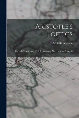 Aristotelova poetika: Doslovný preklad s vysvetľujúcimi poznámkami a analýzou - Aristotle's Poetics: Literally Translated, With Explanatory Notes and an Analysis