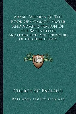 Arabská verzia Knihy spoločných modlitieb a udeľovania sviatostí: A iné obrady a ceremónie cirkvi - Arabic Version Of The Book Of Common Prayer And Administration Of The Sacraments: And Other Rites And Ceremonies Of The Church