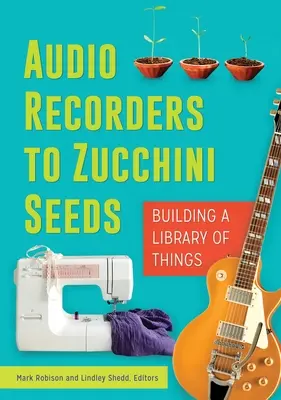 Zvukové nahrávky k semienkam cukety: Budovanie knižnice vecí - Audio Recorders to Zucchini Seeds: Building a Library of Things
