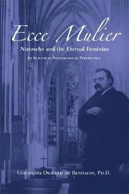 Ecce Mulier: Nietzsche a večná ženskosť Analytická psychologická perspektíva - Ecce Mulier: Nietzsche and the Eternal Femininean Analytical Psychological Perspective