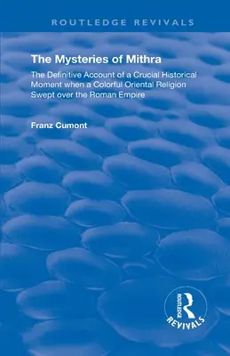 Záhady Mithry: Definitívny opis rozhodujúceho historického momentu, keď rímsku ríšu zachvátilo pestré orientálne náboženstvo - The Mysteries of Mithra: The Definitive Account of a Crucial Historical Moment when a Colorful Oriental Religion Swept over the Roman Empire