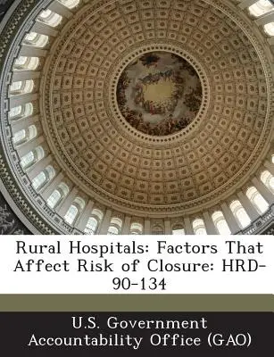 Vidiecke nemocnice: Faktory, ktoré ovplyvňujú riziko zatvorenia: Hrd-90-134 - Rural Hospitals: Factors That Affect Risk of Closure: Hrd-90-134