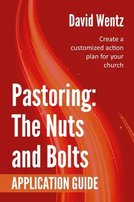 Pastorácia: Príručka na použitie: Vytvorte si akčný plán na mieru pre svoj zbor - Pastoring: The Nuts and Bolts - Application Guide: Create a customized action plan for your church