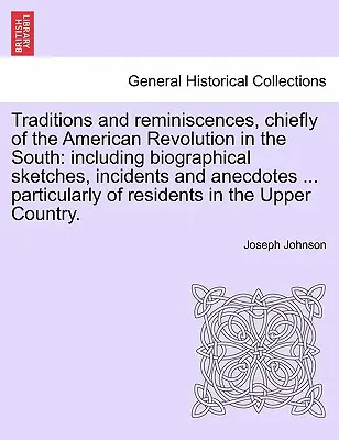 Tradície a spomienky, najmä na americkú revolúciu na juhu: vrátane životopisných náčrtov, príhod a anekdot ... najmä - Traditions and reminiscences, chiefly of the American Revolution in the South: including biographical sketches, incidents and anecdotes ... particular