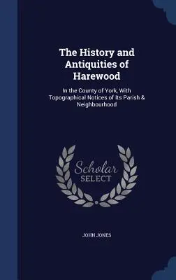 História a starožitnosti Harewoodu: v grófstve York, s topografickými poznámkami o jeho farnosti a okolí - The History and Antiquities of Harewood: In the County of York, With Topographical Notices of Its Parish & Neighbourhood