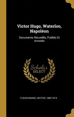 Victor Hugo, Waterloo, Napolon: Vydavateľstvo „Hugo“: „Dokumenty, ktoré boli vydané a poznámky“ (Documents Recueillis, Publis Et Annots) - Victor Hugo, Waterloo, Napolon: Documents Recueillis, Publis Et Annots