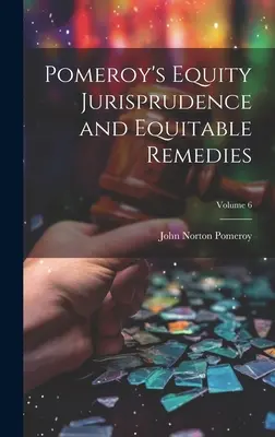 Pomeroy's Equity Jurisprudence and Equitable Remedies; zväzok 6 - Pomeroy's Equity Jurisprudence and Equitable Remedies; Volume 6