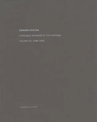 Ed Ruscha: Catalogue Raisonn of the Paintings, Volume Six: 1998-2003