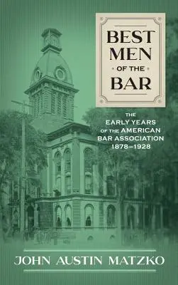 Najlepší muži baru: Prvé roky Americkej advokátskej komory 1878-1928 - Best Men of the Bar: The Early Years of the American Bar Association 1878-1928