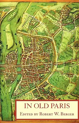 V starom Paríži: V Paríži: antológia opisov prameňov z rokov 1323-1790 - In Old Paris: An Anthology of Source Descriptions, 1323-1790
