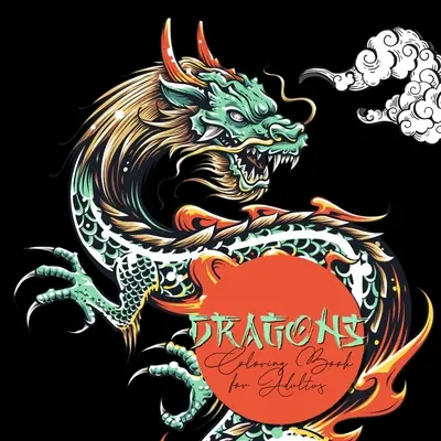 Dragons Coloring Book pre dospelých: Dračie maľovanky pre dospelých - čínske draky Japonské draky Maľovanky pre dospelých - Dragons Coloring Book for Adults: Dragon Coloring Book for Adults - Chinese Dragons Japanese Dragons Coloring Book for Adults