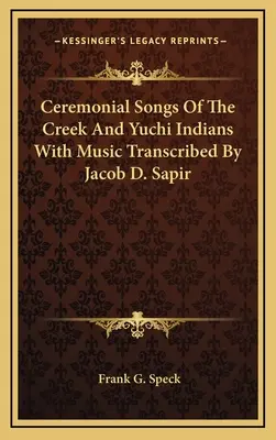 Obradné piesne indiánov z kmeňov Creek a Yuchi s hudbou v transkripcii Jacoba D. Sapira - Ceremonial Songs Of The Creek And Yuchi Indians With Music Transcribed By Jacob D. Sapir