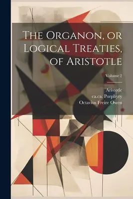 Aristotelov Organon, alebo Logické traktáty; 2. zväzok - The Organon, or Logical Treaties, of Aristotle; Volume 2