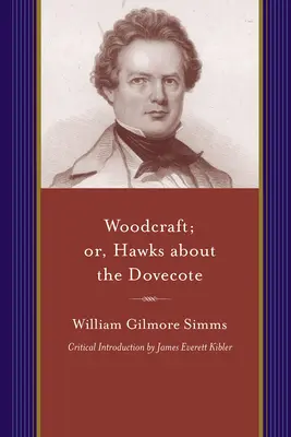 Woodcraft; Or, Hawks about the Holubecote (Drevorubačstvo alebo jastraby o holubníku): Príbeh o Juhu na sklonku revolúcie - Woodcraft; Or, Hawks about the Dovecote: A Story of the South at the Close of the Revolution