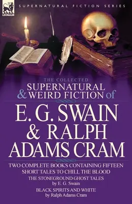 The Collected Supernatural and Weird Fiction of E. G. Swain & Ralph Adams Cram (Zborník nadprirodzených a podivných poviedok E. G. Swaina a Ralpha Adamsa Crama): The Stoneground Ghost Tales & Black Spirits and White-Fifteen Short Ta - The Collected Supernatural and Weird Fiction of E. G. Swain & Ralph Adams Cram: The Stoneground Ghost Tales & Black Spirits and White-Fifteen Short Ta