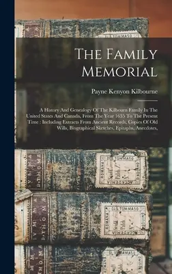 Rodinný pamätník: História a genealógia rodiny Kilbourn v Spojených štátoch a Kanade od roku 1635 do súčasnosti - The Family Memorial: A History And Genealogy Of The Kilbourn Family In The United States And Canada, From The Year 1635 To The Present Time