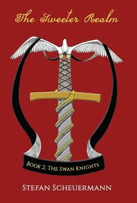 Sladšie kráľovstvo: Kniha 2 z trilógie Labutí rytieri - The Sweeter Realm: Book 2 of The Swan Knights Trilogy