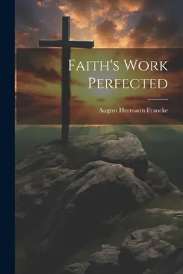 Zdokonalené dielo viery - Faith's Work Perfected