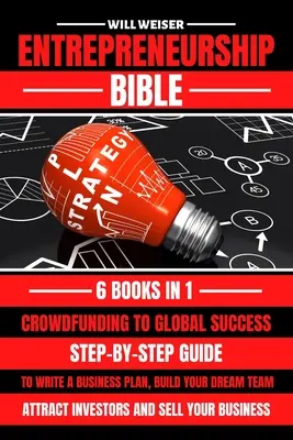 Biblia podnikania: Podnikateľská príručka: krok za krokom, ako napísať podnikateľský plán, vybudovať tím snov, prilákať investorov a predať firmu - Entrepreneurship Bible: Step-By-Step Guide To Write A Business Plan, Build Your Dream Team, Attract Investors And Sell Your Business