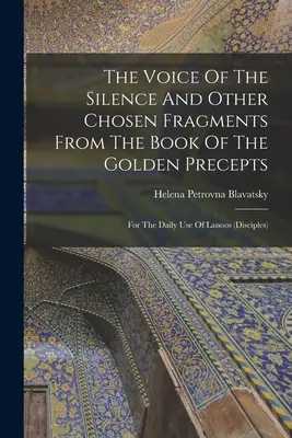 Hlas ticha a iné vybrané fragmenty z knihy Zlaté prikázania: Pre každodennú potrebu Lanoosu - The Voice Of The Silence And Other Chosen Fragments From The Book Of The Golden Precepts: For The Daily Use Of Lanoos