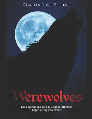 Vlkodlaci: Legendy a ľudové príbehy o ľuďoch meniacich sa na vlkov - Werewolves: The Legends and Folk Tales about Humans Shapeshifting into Wolves