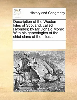 Opis západných ostrovov Škótska, nazývaných Hybrides; od pána Donalda Monra s jeho geneológiou hlavných klanov týchto ostrovov. . - Description of the Western Isles of Scotland, Called Hybrides; By MR Donald Monro with His Geneologies of the Chief Clans of the Isles. .